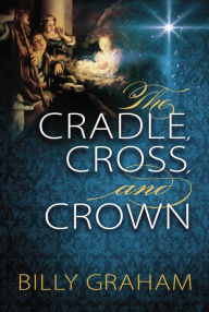 Title: The Cradle, Cross, and Crown, Author: Billy Graham