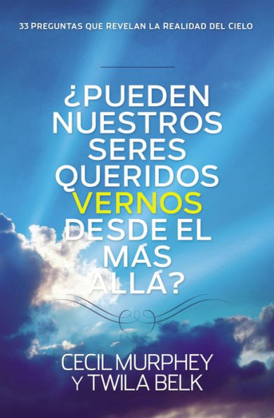 ¿Pueden nuestros seres queridos vernos desde el más allá?: ...y 33 preguntas que revelan la realidad del cielo