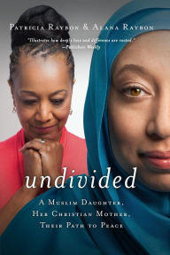 Title: Undivided: A Muslim Daughter, Her Christian Mother, Their Path to Peace, Author: Patricia Raybon