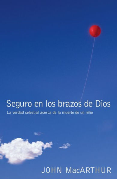 Seguro en los brazos de Dios: La verdad celestial acerca de la muerte de un niño.