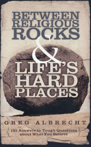 Title: Between Religious Rocks and Life's Hard Places: 101 Answers to Tough Questions about What You Believe, Author: Greg Albrecht