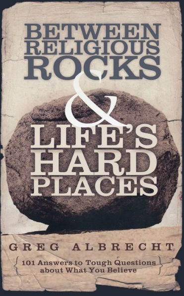 Between Religious Rocks and Life's Hard Places: 101 Answers to Tough Questions about What You Believe