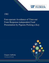 Title: Free-operant Avoidance of Time-out From Response-independent Food Presentation by Pigeons Pecking a Key, Author: Gregory Galbicka