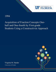 Title: Acquisition of Fraction Concepts One-half and One-fourth by First-grade Students Using a Constructivist Approach, Author: Virginia Harder