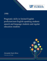 Title: Pragmatic Skills in Limited English Proficient/non-English Speaking Students Speech and Language Students and Regular Education Students, Author: Alexander Brice