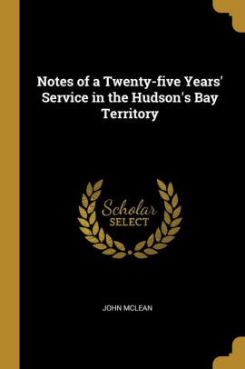 Notes of a Twenty-Five Years Service in the Hudsons Bay Territory (Complete)