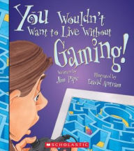 Title: You Wouldn't Want to Live Without Gaming! (You Wouldn't Want to Live Without...), Author: Jim Pipe