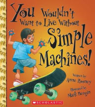 Title: You Wouldn't Want to Live Without Simple Machines! (You Wouldn't Want to Live Without...), Author: Anne Rooney