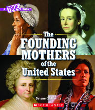Title: The Founding Mothers of the United States (A True Book), Author: Selene Castrovilla