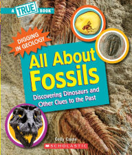 Title: All About Fossils: Discovering Dinosaurs and Other Clues to the Past (A True Book: Digging in Geology), Author: Cody Crane