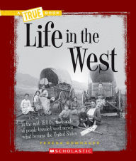 Title: Life in the West (A True Book: Westward Expansion), Author: Teresa Domnauer