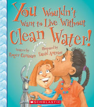 Title: You Wouldn't Want to Live Without Clean Water!, Author: Roger Canavan