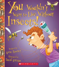 Title: You Wouldn't Want to Live Without Insects!, Author: Anne Rooney