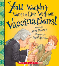 Title: You Wouldn't Want to Live Without Vaccinations!, Author: Anne Rooney