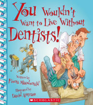 Title: You Wouldn't Want to Live Without Dentists!, Author: Fiona Macdonald