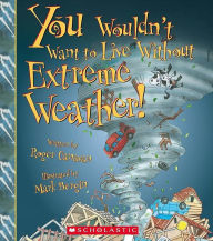 Title: You Wouldn't Want to Live Without Extreme Weather!, Author: Roger Canavan