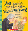You Wouldn't Want to Live Without Vaccinations! (You Wouldn't Want to Live Without.)
