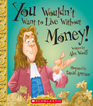 Title: You Wouldn't Want to Live Without Money!, Author: David Antram