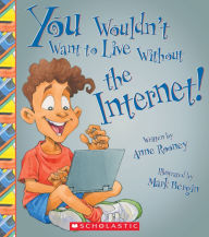 Title: You Wouldn't Want to Live Without the Internet!, Author: Anne Rooney