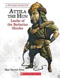 Title: Attila the Hun (Revised Edition) (A Wicked History), Author: Sean Stewart Price