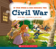 Title: If You Were a Kid During the Civil War (If You Were a Kid), Author: Wil Mara
