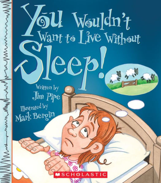 You Wouldn't Want to Live Without Sleep! (You Wouldn't Want to Live Without.)