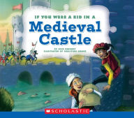 Title: If You Were a Kid In a Medieval Castle (If You Were a Kid), Author: Josh Gregory