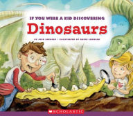 Title: If You Were a Kid Discovering Dinosaurs, Author: Josh Gregory