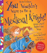 Title: You Wouldn't Want to Be a Medieval Knight! (Revised Edition), Author: Fiona Macdonald