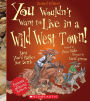 You Wouldn't Want to Live in a Wild West Town!: Dust You'd Rather Not Settle (Revised Edition)