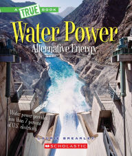 Title: Water Power: Energy from Rivers, Waves, and Tides (A True Book: Alternative Energy), Author: Laurie Brearley