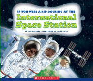 Title: If You Were a Kid Docking at the International Space Station (If You Were a Kid), Author: Josh Gregory