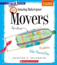 Title: Amazing Makerspace DIY Movers (A True Book: Makerspace Projects), Author: Kristina A. Holzweiss