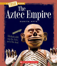 Title: The Aztec Empire (A True Book: Ancient Civilizations), Author: Sunita Apte