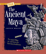 Title: The Ancient Maya (A True Book: Ancient Civilizations), Author: Jackie Maloy