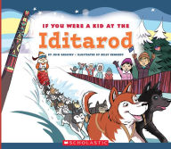 Title: If You Were a Kid at the Iditarod (If You Were a Kid), Author: Josh Gregory