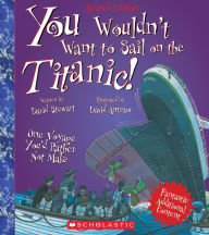 Title: You Wouldn't Want to Sail on the Titanic!: One Voyage You'd Rather Not Make (Revised Edition), Author: David Stewart