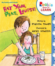 Title: Eat Your Peas, Louise! (Rookie Ready to Learn - My Family & Friends), Author: Pegeen Snow
