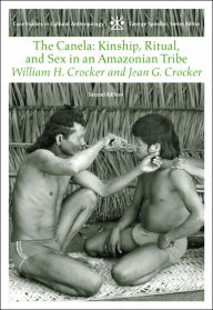 Title: The Canela: Kinship, Ritual and Sex in an Amazonian Tribe / Edition 2, Author: William H. Crocker