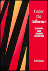 Title: Under the Influence: Alcohol and Human Behavior / Edition 1, Author: John Jung