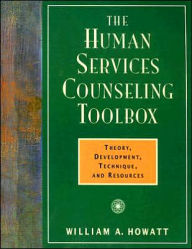Title: The Human Services Counseling Toolbox: Theory, Development, Technique, and Resources / Edition 1, Author: William A. Howatt