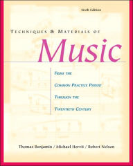 Title: Techniques and Materials of Music: From the Common Practice Period Through the Twentieth Century / Edition 6, Author: Thomas Benjamin