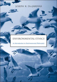 Title: Environmental Ethics: An Introduction to Environmental Philosophy / Edition 4, Author: Joseph R. Des Jardins