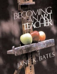 Title: Becoming an Art Teacher / Edition 1, Author: Jane K. Bates