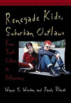 Renegade Kids, Suburban Outlaws: From Youth Culture to Delinquency / Edition 2