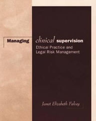 Title: Managing Clinical Supervision: Ethical Practice and Legal Risk Management / Edition 1, Author: Janet Elizabeth Falvey