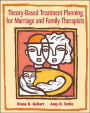 Theory Based Treatment Planning for Marriage and Family Therapists