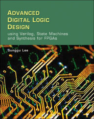 Title: Advanced Digital Logic Design Using Verilog, State Machines, and Synthesis for FPGA's / Edition 1, Author: Sunggu Lee