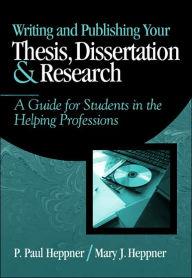 Title: Writing and Publishing Your Thesis, Dissertation, and Research: A Guide for Students in the Helping Professions / Edition 1, Author: Puncky Paul Heppner