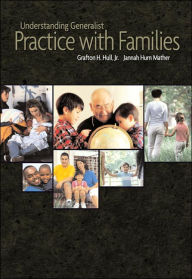 Title: Understanding Generalist Practice with Families / Edition 1, Author: Grafton H. Hull